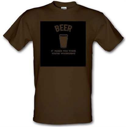 Beer It Makes You Think You're Whispering male t-shirt.