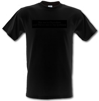 Dip me in chocolate and throw me to the lesbians male t-shirt.