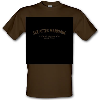 Sex After Marriage It's Why I Only Sleep With Married Women male t-shirt.