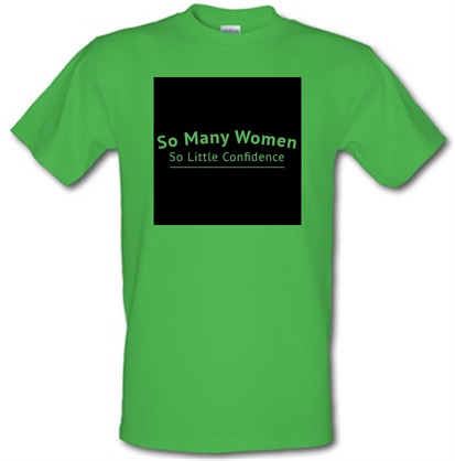So Many Women So Little Confidence male t-shirt.